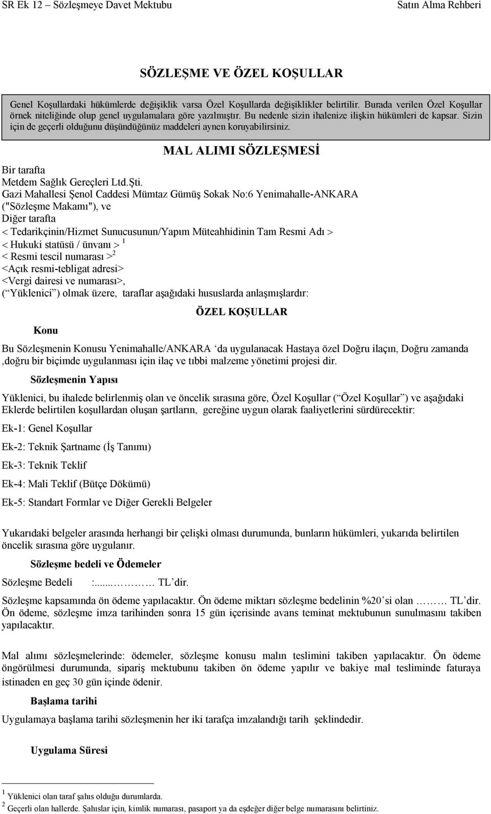 Sizin için de geçerli olduğunu düşündüğünüz maddeleri aynen koruyabilirsiniz. MAL ALIMI SÖZLEŞMESİ Bir tarafta Metdem Sağlık Gereçleri Ltd.Şti.