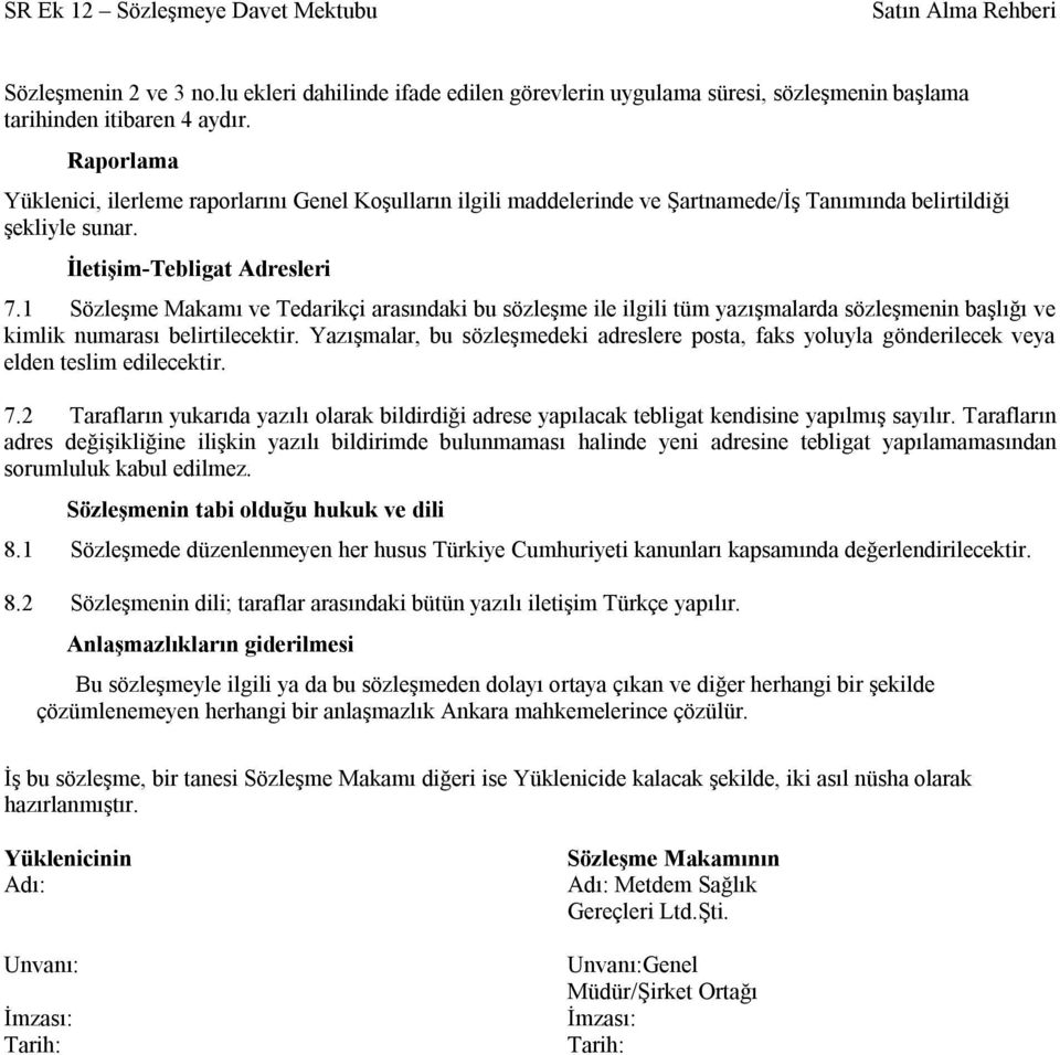 1 Sözleşme Makamı ve Tedarikçi arasındaki bu sözleşme ile ilgili tüm yazışmalarda sözleşmenin başlığı ve kimlik numarası belirtilecektir.