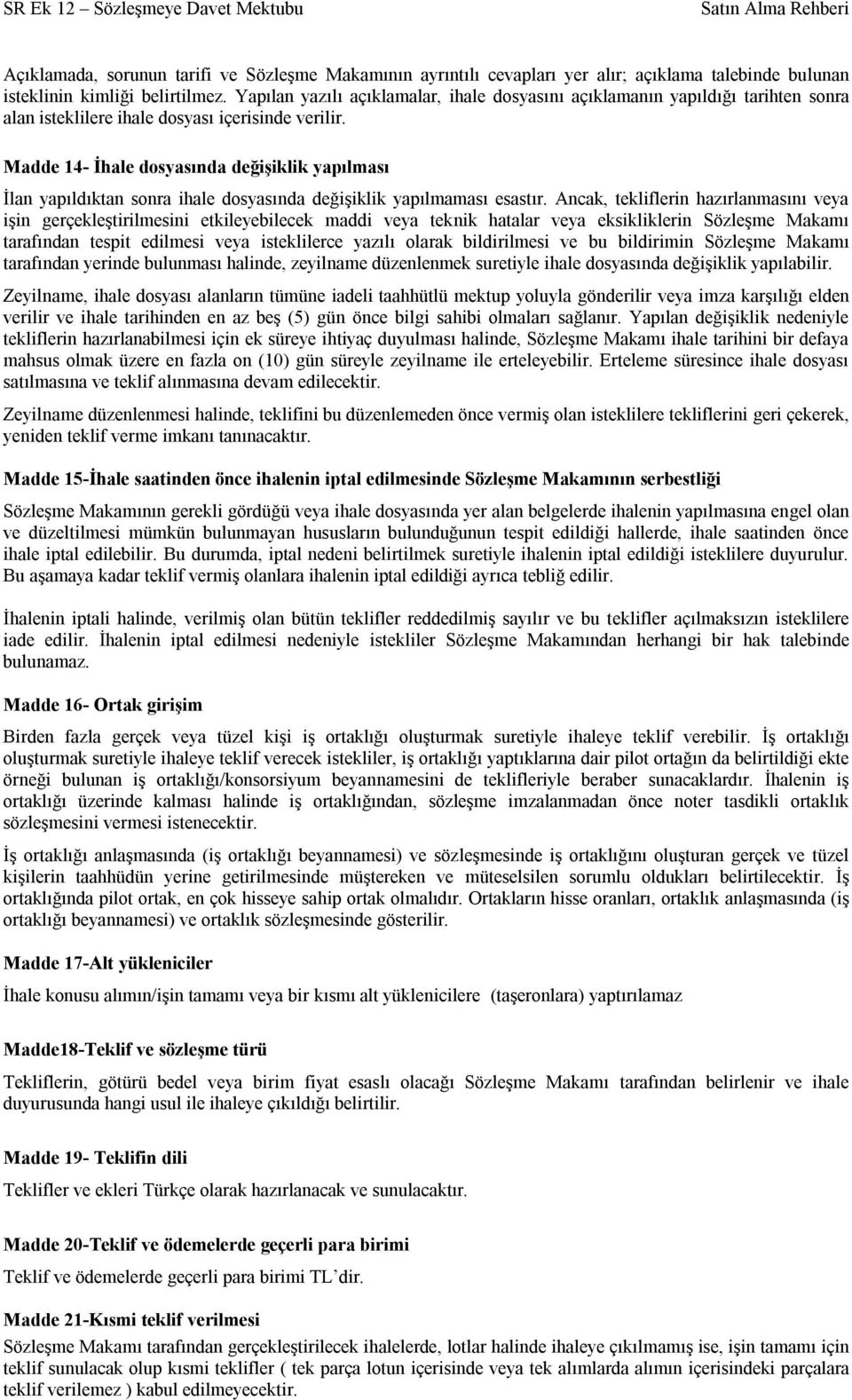 Madde 14- İhale dosyasında değişiklik yapılması İlan yapıldıktan sonra ihale dosyasında değişiklik yapılmaması esastır.