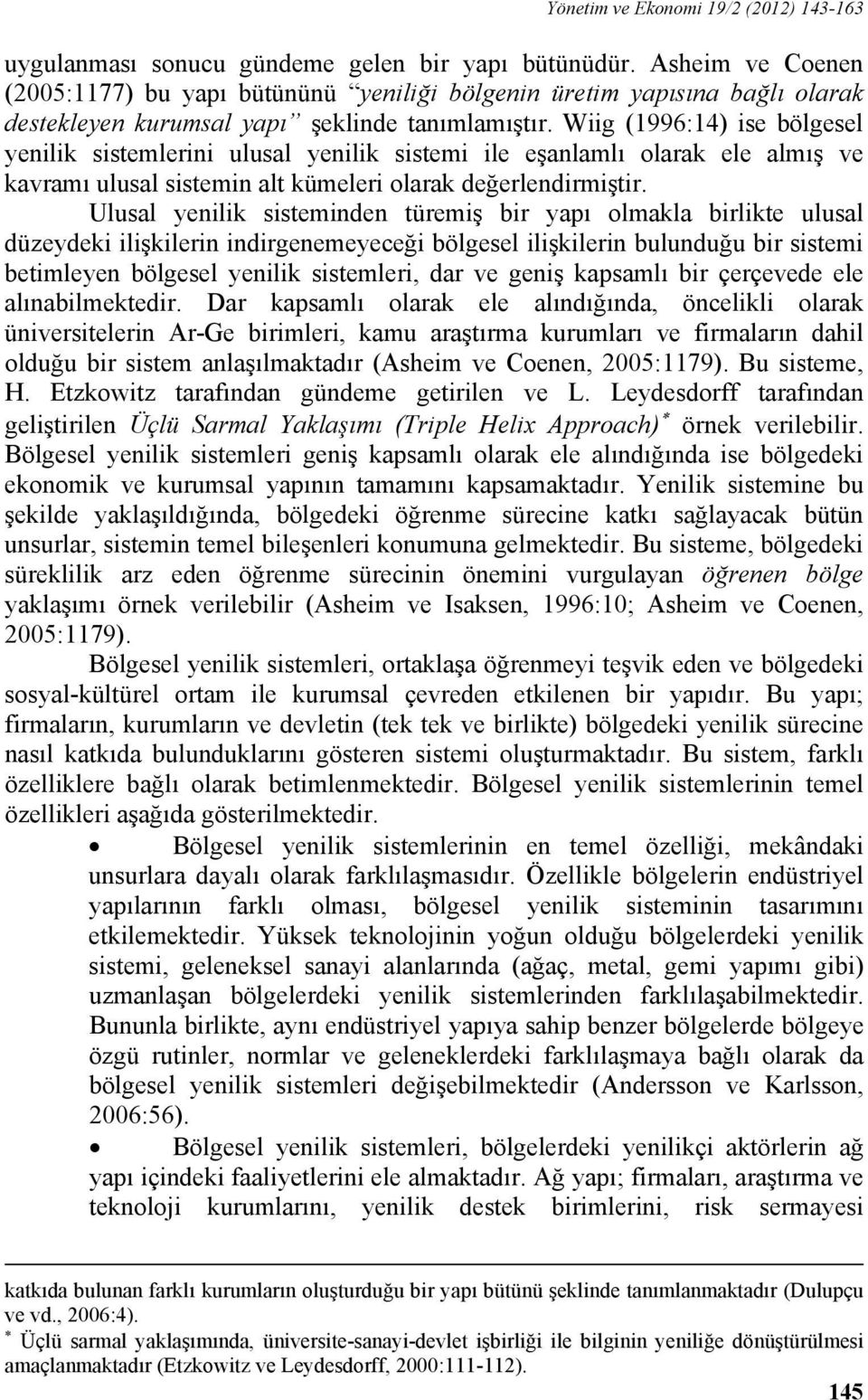 Wiig (1996:14) ise bölgesel yenilik sistemlerini ulusal yenilik sistemi ile eşanlamlı olarak ele almış ve kavramı ulusal sistemin alt kümeleri olarak değerlendirmiştir.