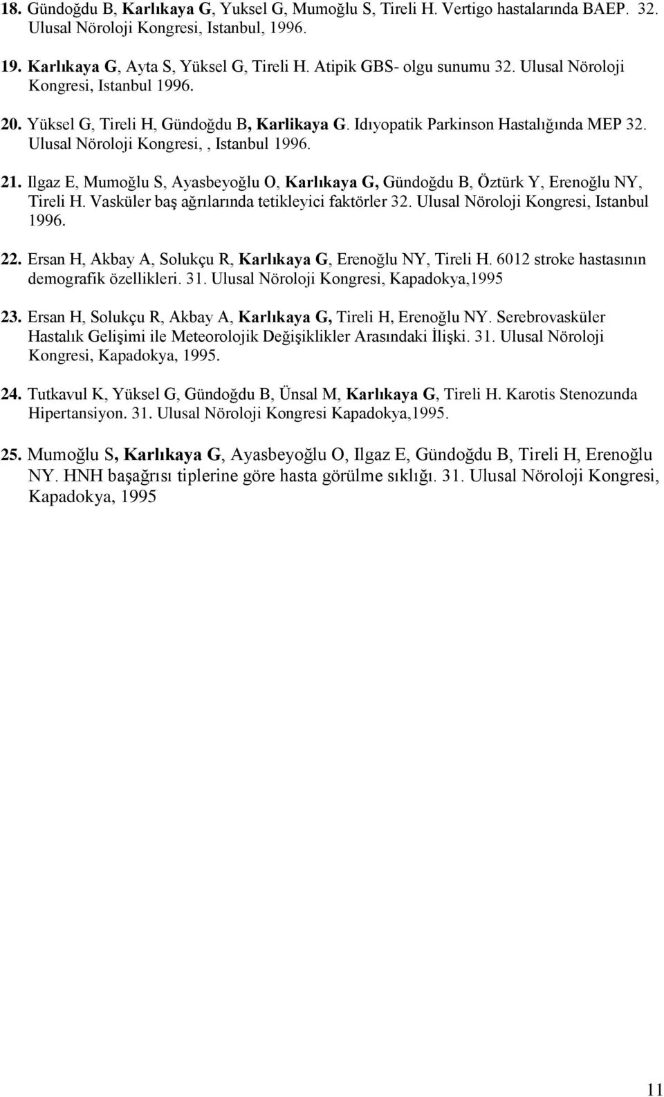Ulusal Nöroloji Kongresi,, Istanbul 1996. 21. Ilgaz E, Mumoğlu S, Ayasbeyoğlu O, Karlıkaya G, Gündoğdu B, Öztürk Y, Erenoğlu NY, Tireli H. Vasküler baş ağrılarında tetikleyici faktörler 32.