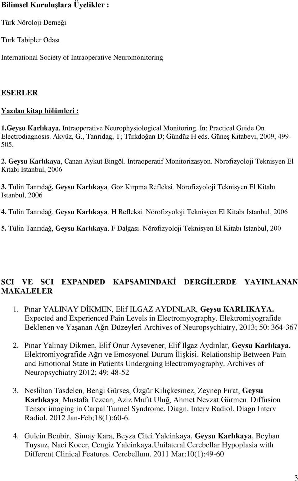 Intraoperatif Monitorizasyon. Nörofizyoloji Teknisyen El Kitabı Istanbul, 2006 3. Tülin Tanrıdağ, Geysu Karlıkaya. Göz Kırpma Refleksi. Nörofizyoloji Teknisyen El Kitabı Istanbul, 2006 4.