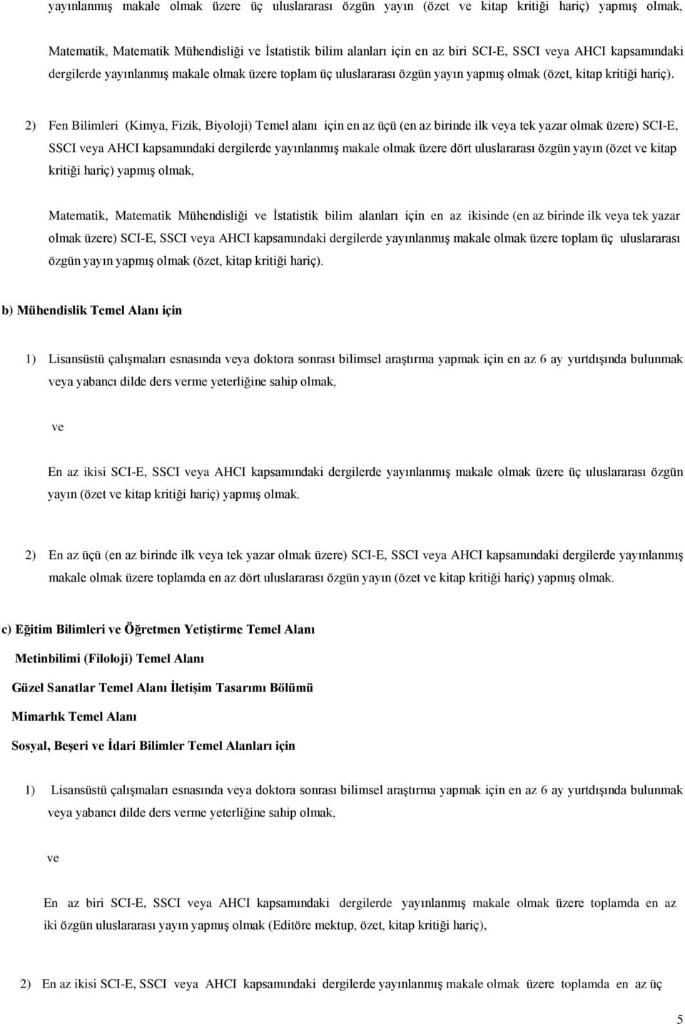 2) Fen Bilimleri (Kimya, Fizik, Biyoloji) Temel alanı için en az üçü (en az birinde ilk veya tek yazar olmak üzere) SCI-E, SSCI veya AHCI kapsamındaki dergilerde yayınlanmış makale olmak üzere dört