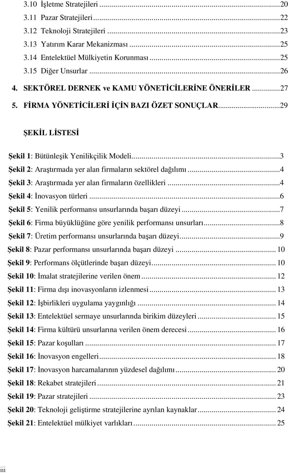 ..3 Şekil 2: Araştırmada yer alan firmaların sektörel dağılımı...4 Şekil 3: Araştırmada yer alan firmaların özellikleri...4 Şekil 4: İnovasyon türleri.