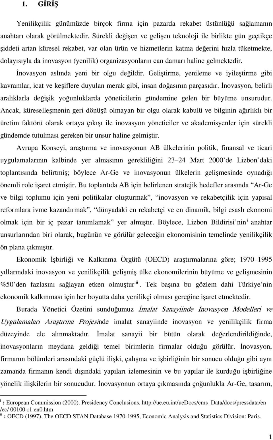 organizasyonların can damarı haline gelmektedir. İnovasyon aslında yeni bir olgu değildir.