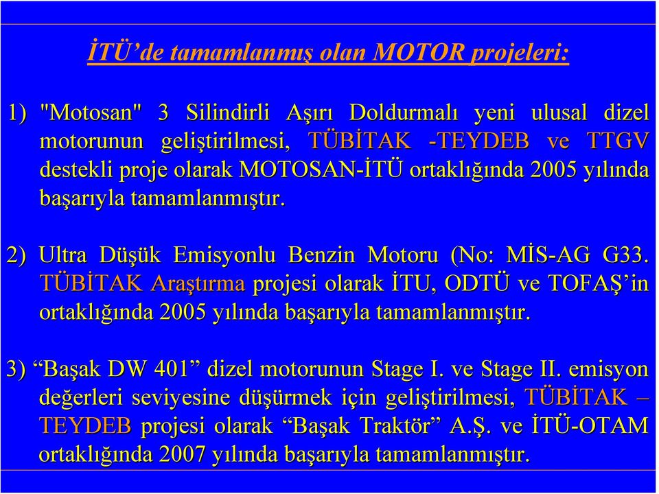 TÜBİTAK TAK Araştırma rma projesi olarak İTU, ODTÜ ve TOFAŞ in ortaklığı ığında 2005 yılında y başar arıyla tamamlanmış ıştır. 3) Başak ak DW 401 dizel motorunun Stage I.