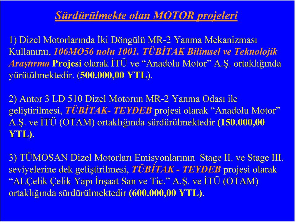 2) Antor 3 LD 510 Dizel Motorun MR-2 Yanma Odası ile geliştirilmesi, TÜBİTAK- TEYDEB projesi olarak Anadolu Motor A.Ş.