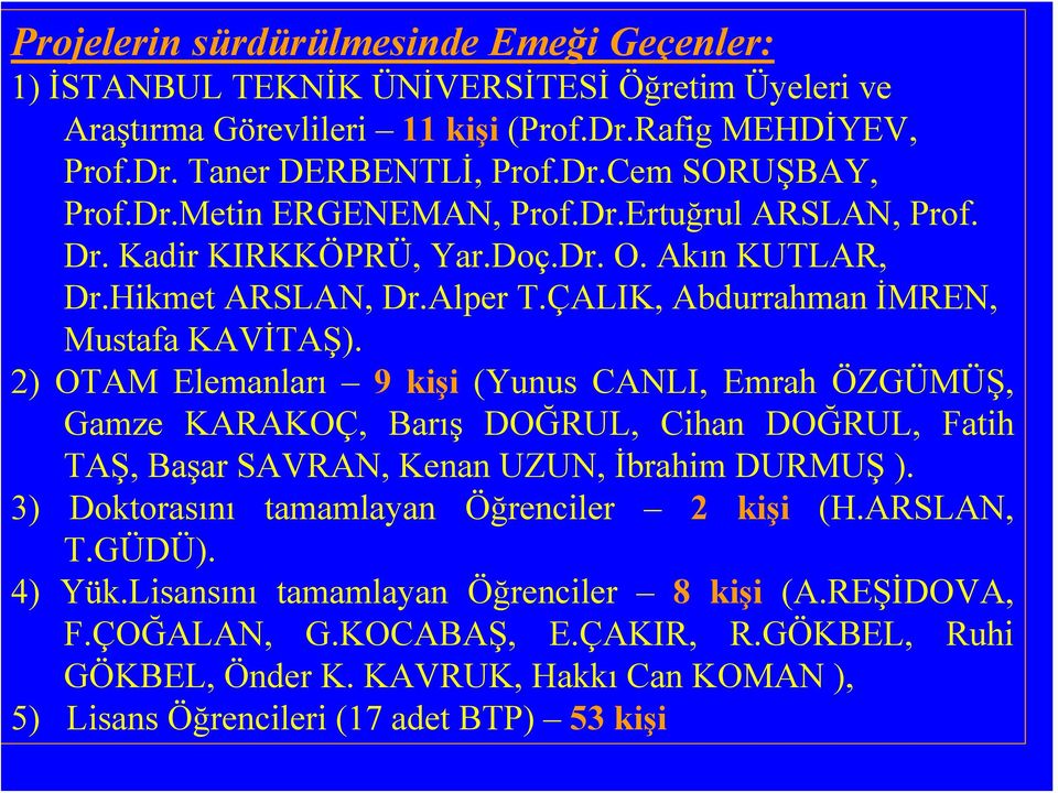 2) OTAM Elemanları 9 kişi (Yunus CANLI, Emrah ÖZGÜMÜŞ, Gamze KARAKOÇ, Barış DOĞRUL, Cihan DOĞRUL, Fatih TAŞ, Başar SAVRAN, Kenan UZUN, İbrahim DURMUŞ ).