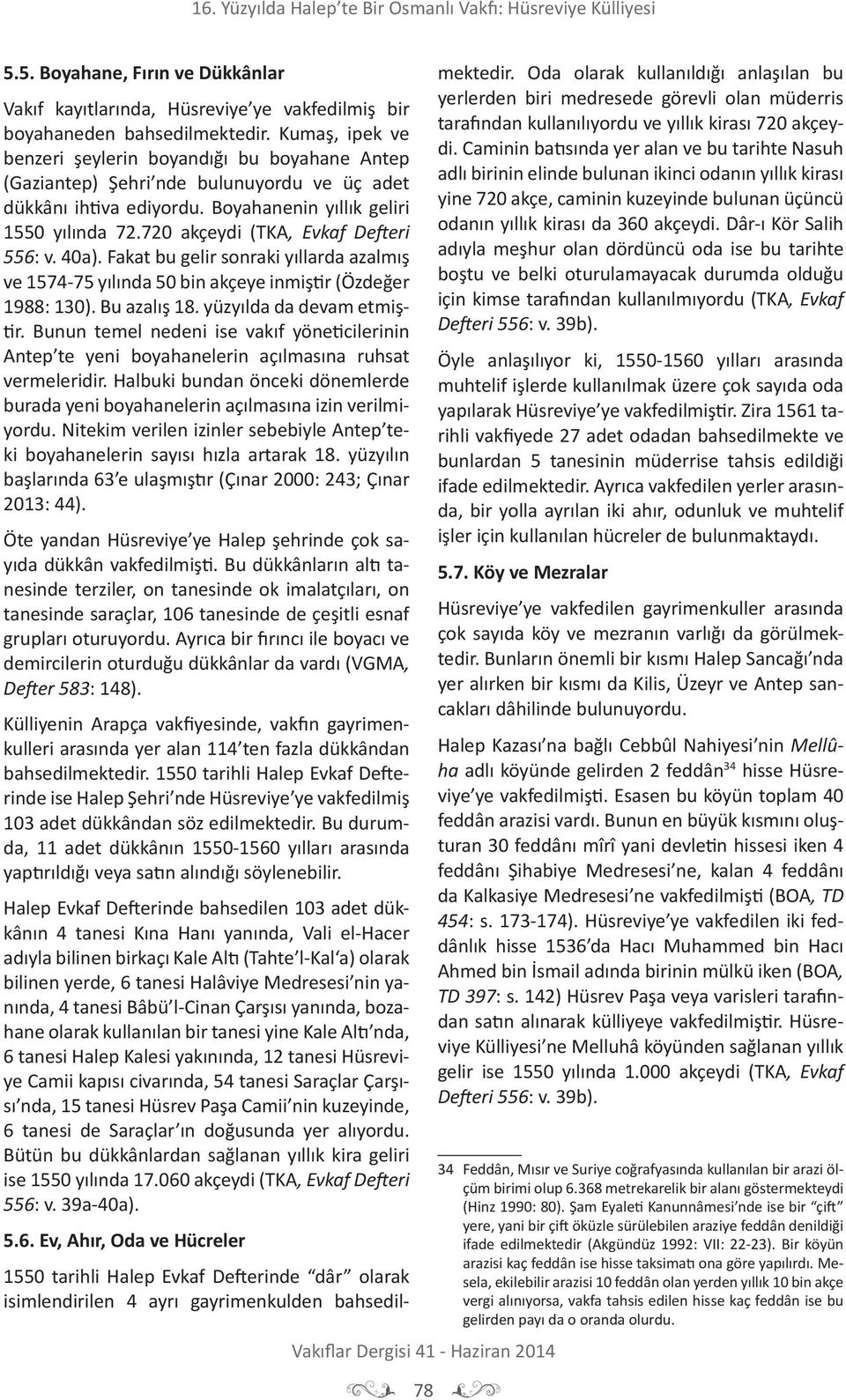 720 akçeydi (TKA, Evkaf Defteri 556: v. 40a). Fakat bu gelir sonraki yıllarda azalmış ve 1574-75 yılında 50 bin akçeye inmiştir (Özdeğer 1988: 130). Bu azalış 18. yüzyılda da devam etmiştir.