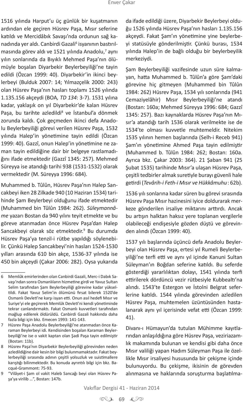 1999: 40). Diyarbekir in ikinci beylerbeyi (Bulduk 2007: 14; Yılmazçelik 2000: 243) olan Hüsrev Paşa nın hasları toplamı 1526 yılında 1.135.156 akçeydi (BOA, TD 134: 3-7).