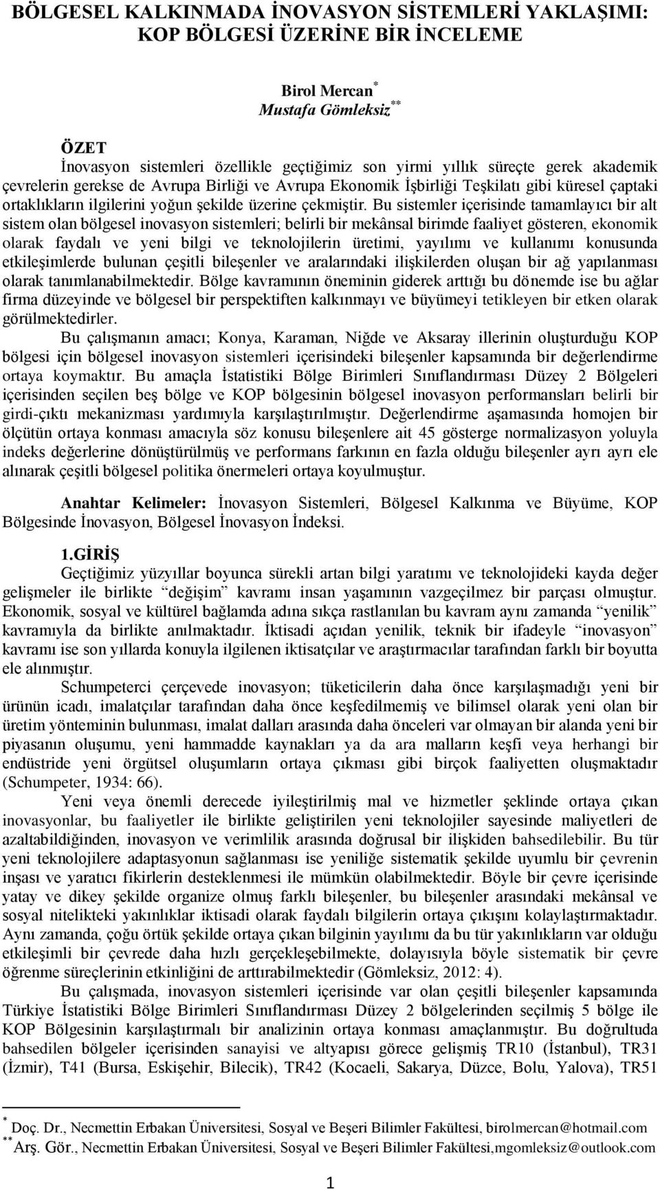 Bu sistemler içerisinde tamamlayıcı bir alt sistem olan bölgesel inovasyon sistemleri; belirli bir mekânsal birimde faaliyet gösteren, ekonomik olarak faydalı ve yeni bilgi ve teknolojilerin üretimi,