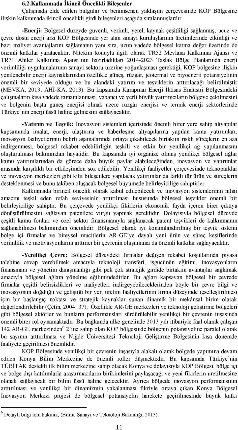 -Enerji: Bölgesel düzeyde güvenli, verimli, yerel, kaynak çeşitliliği sağlanmış, ucuz ve çevre dostu enerji arzı KOP Bölgesinde yer alan sanayi kuruluşlarının üretimlerinde etkinliği ve bazı maliyet