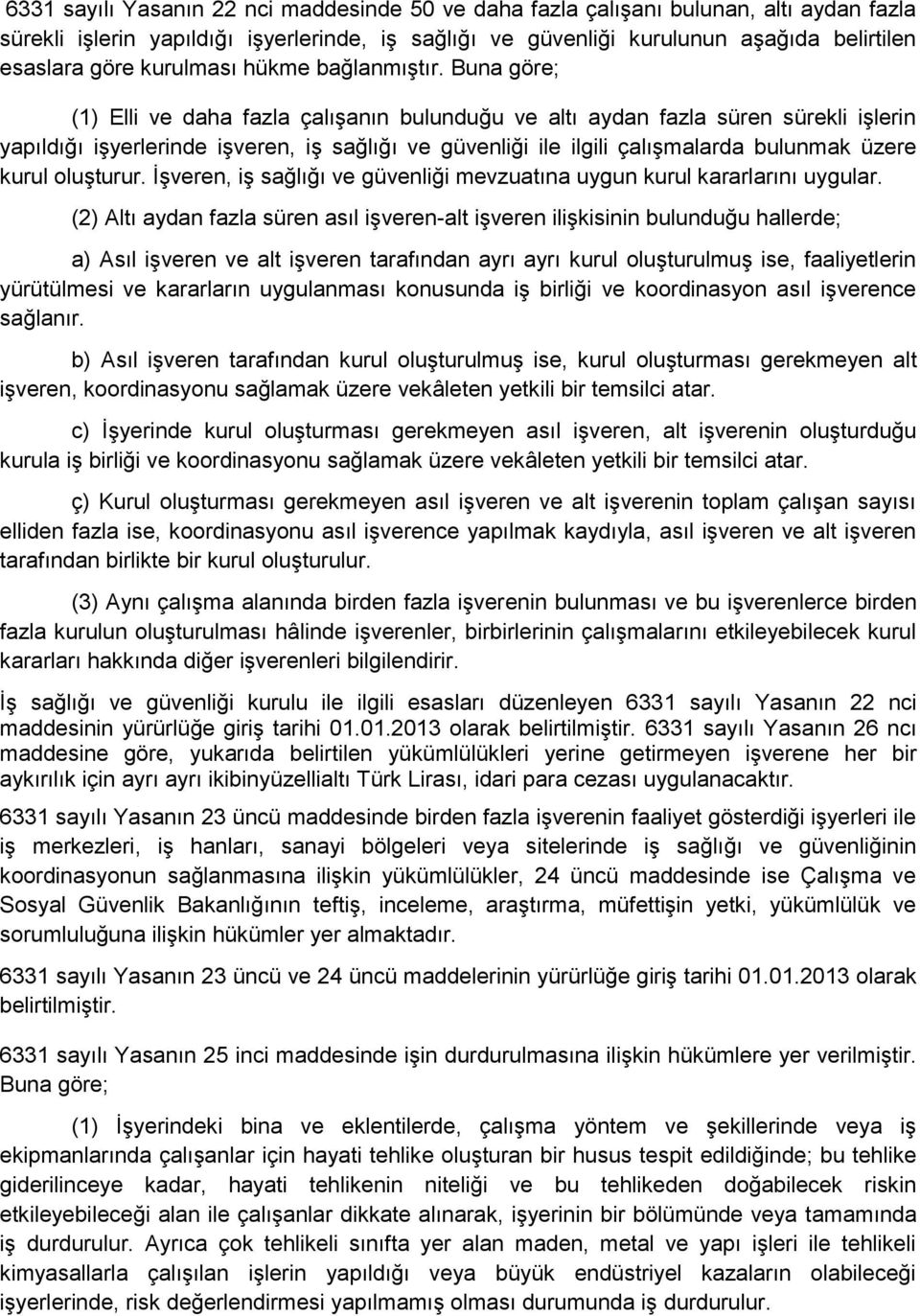 Buna göre; (1) Elli ve daha fazla çalışanın bulunduğu ve altı aydan fazla süren sürekli işlerin yapıldığı işyerlerinde işveren, iş sağlığı ve güvenliği ile ilgili çalışmalarda bulunmak üzere kurul