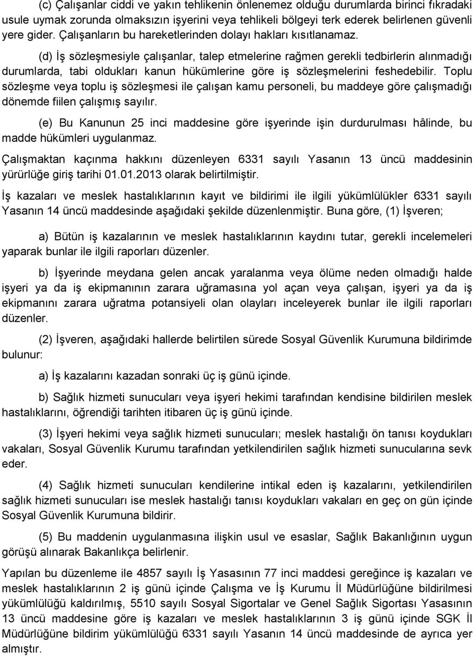 (d) İş sözleşmesiyle çalışanlar, talep etmelerine rağmen gerekli tedbirlerin alınmadığı durumlarda, tabi oldukları kanun hükümlerine göre iş sözleşmelerini feshedebilir.