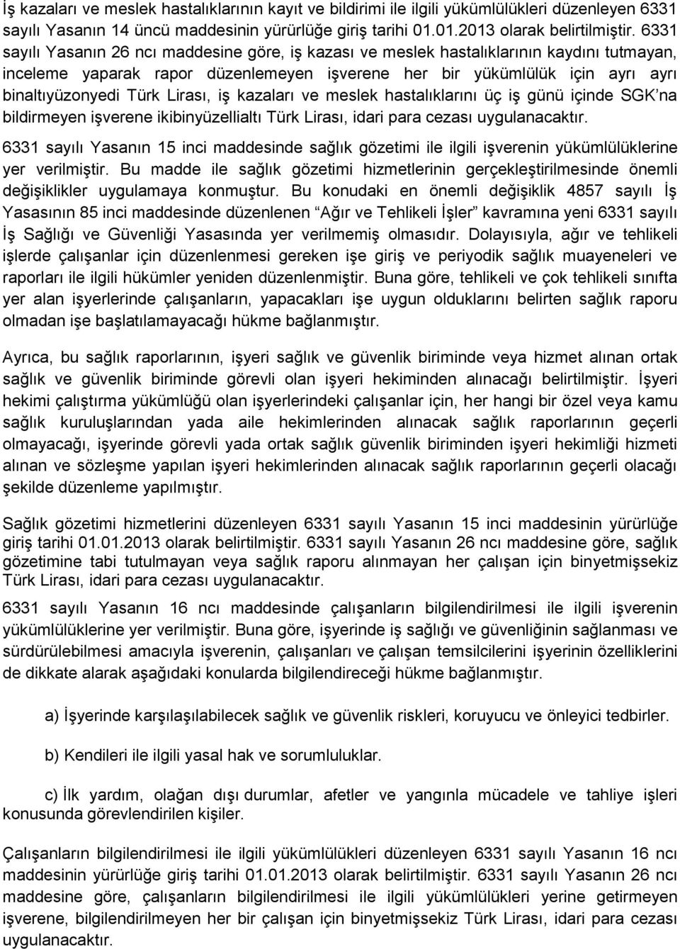 Lirası, iş kazaları ve meslek hastalıklarını üç iş günü içinde SGK na bildirmeyen işverene ikibinyüzellialtı Türk Lirası, idari para cezası uygulanacaktır.