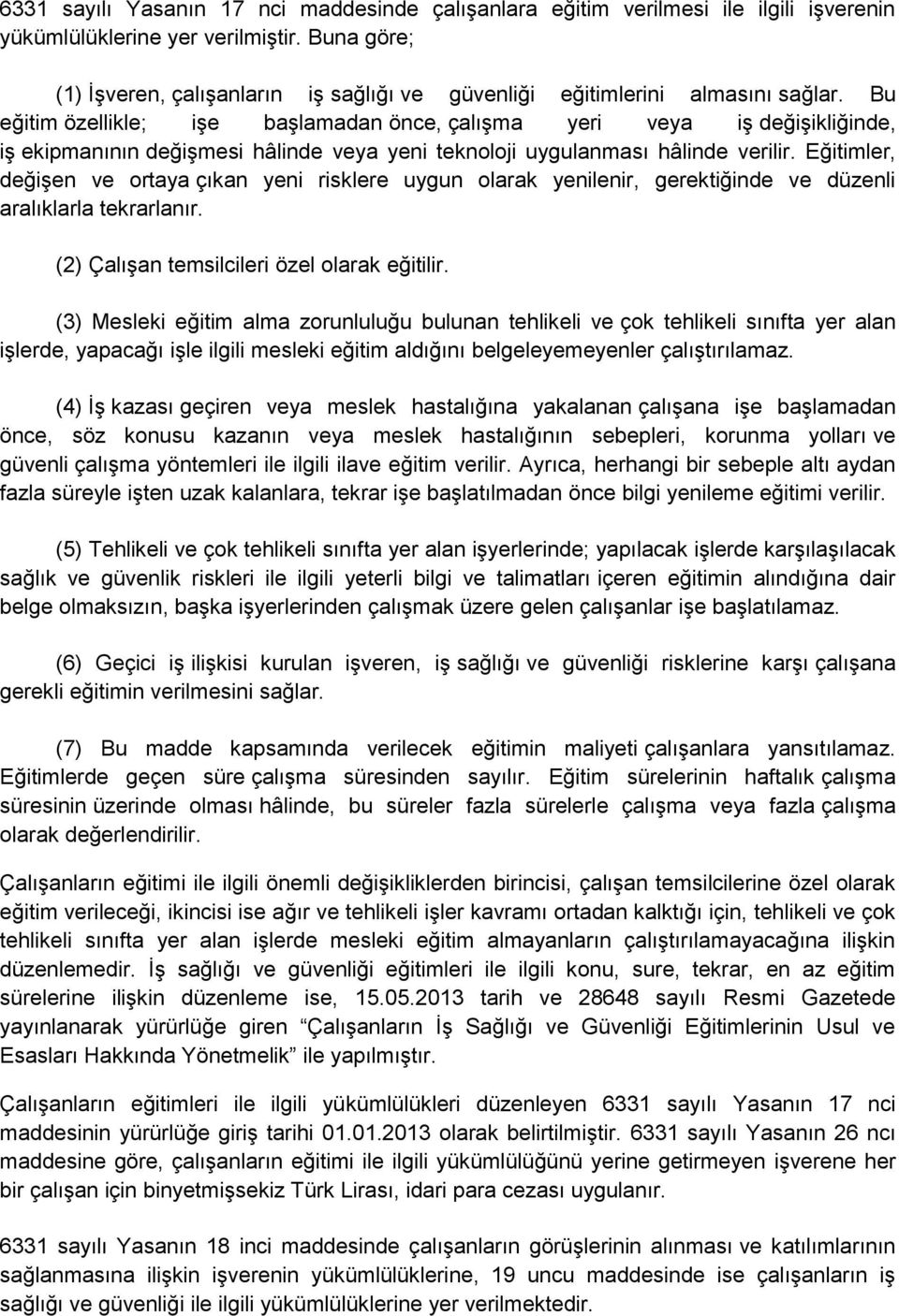 Bu eğitim özellikle; işe başlamadan önce, çalışma yeri veya iş değişikliğinde, iş ekipmanının değişmesi hâlinde veya yeni teknoloji uygulanması hâlinde verilir.