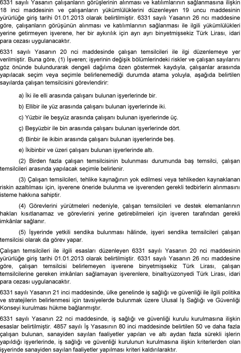 6331 sayılı Yasanın 26 ncı maddesine göre, çalışanların görüşünün alınması ve katılımlarının sağlanması ile ilgili yükümlülükleri yerine getirmeyen işverene, her bir aykırılık için ayrı ayrı