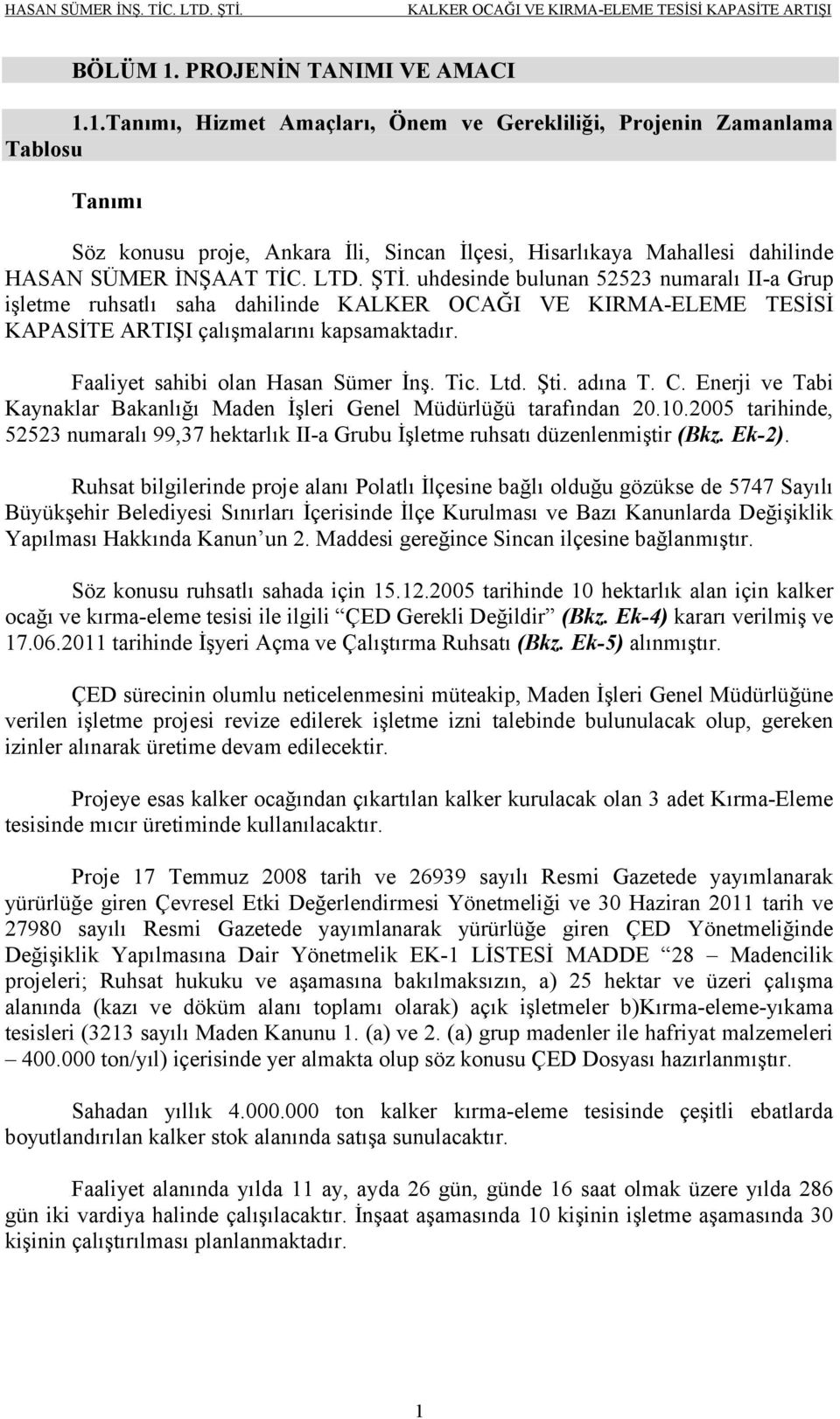 Faaliyet sahibi olan Hasan Sümer İnş. Tic. Ltd. Şti. adına T. C. Enerji ve Tabi Kaynaklar Bakanlığı Maden İşleri Genel Müdürlüğü tarafından 20.10.