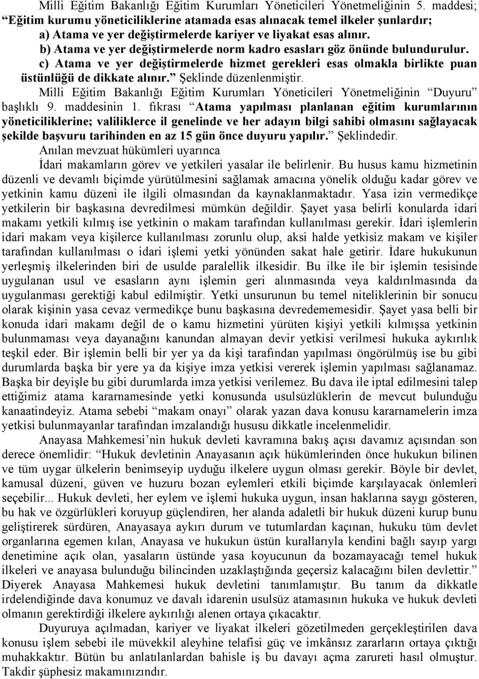 b) Atama ve yer değiştirmelerde norm kadro esasları göz önünde bulundurulur. c) Atama ve yer değiştirmelerde hizmet gerekleri esas olmakla birlikte puan üstünlüğü de dikkate alınır.