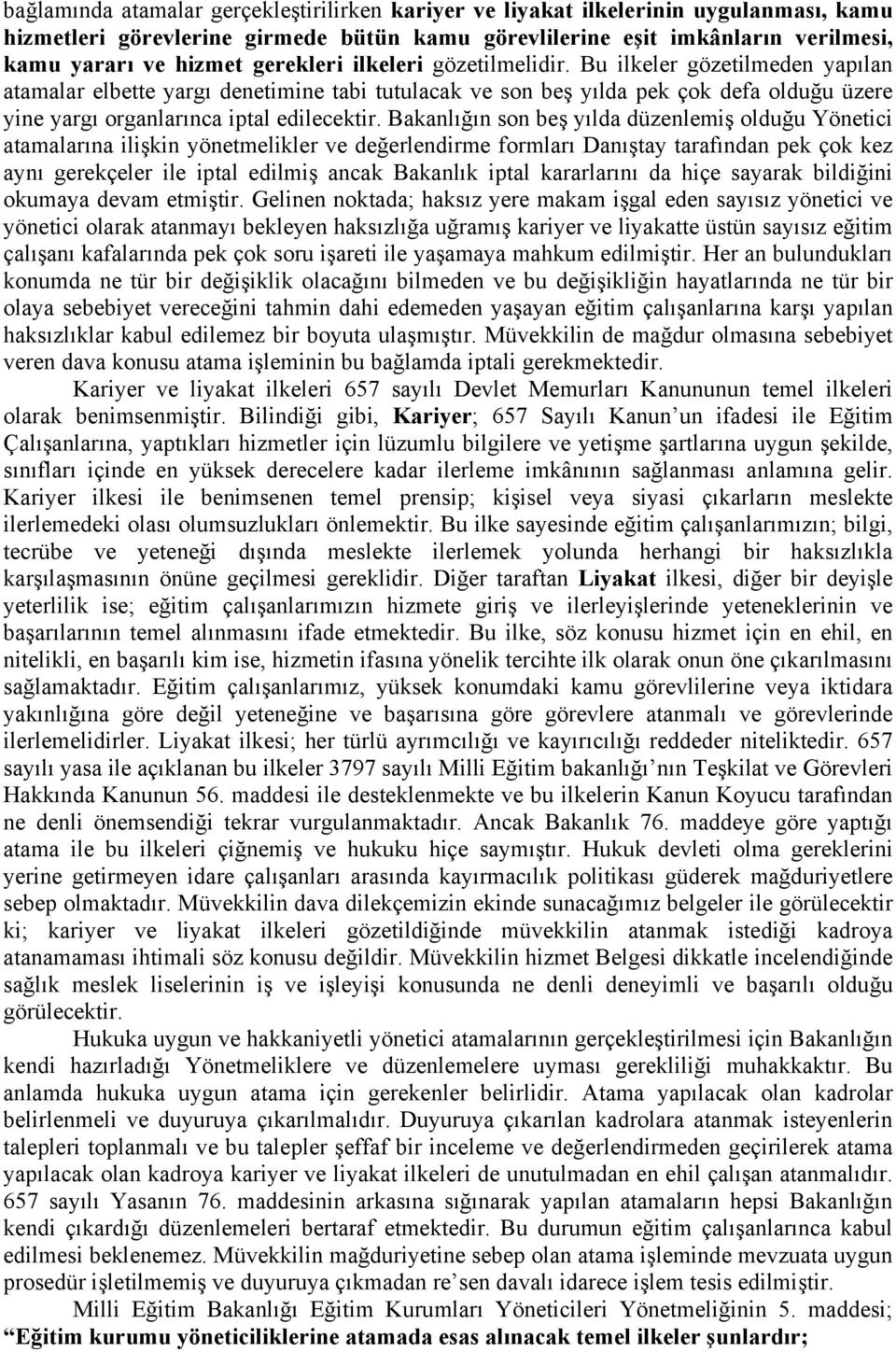 Bu ilkeler gözetilmeden yapılan atamalar elbette yargı denetimine tabi tutulacak ve son beş yılda pek çok defa olduğu üzere yine yargı organlarınca iptal edilecektir.