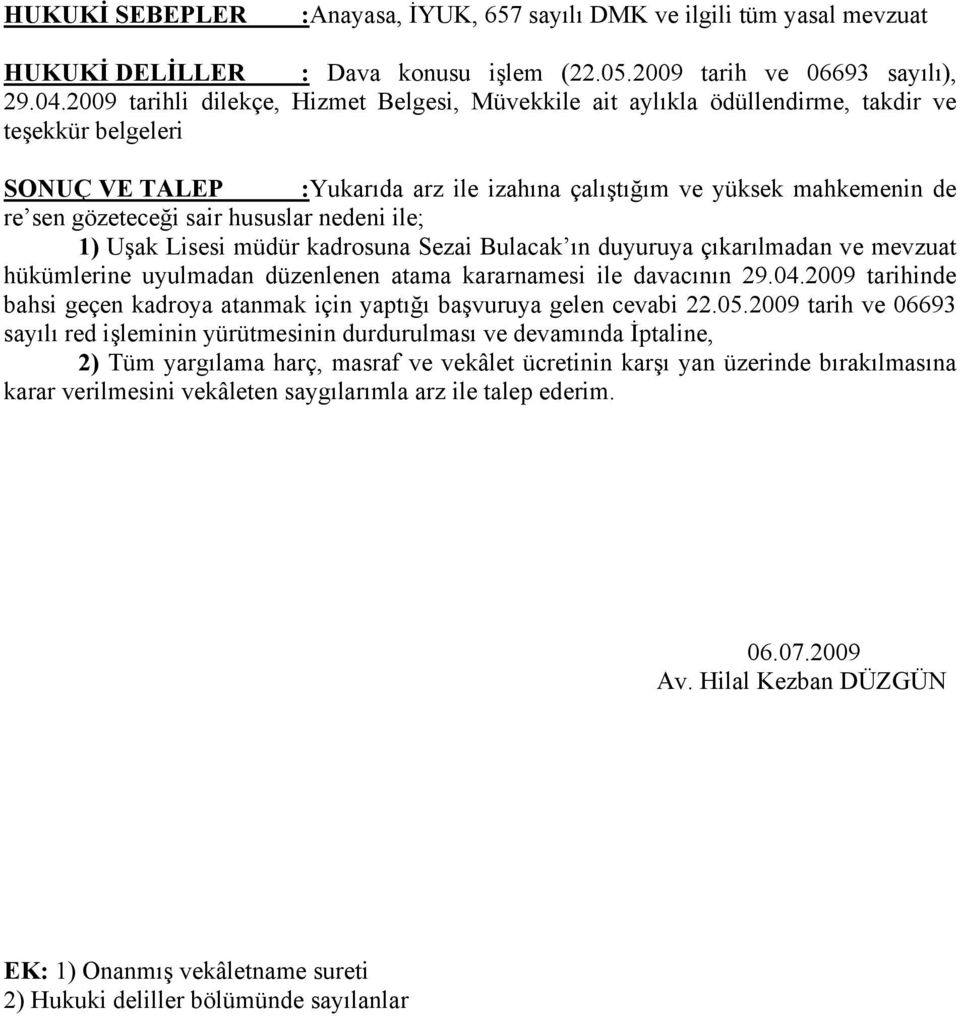 sair hususlar nedeni ile; 1) Uşak Lisesi müdür kadrosuna Sezai Bulacak ın duyuruya çıkarılmadan ve mevzuat hükümlerine uyulmadan düzenlenen atama kararnamesi ile davacının 29.04.