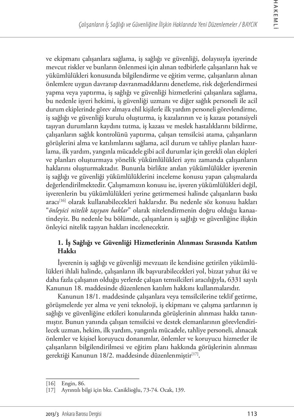 değerlendirmesi yapma veya yaptırma, iş sağlığı ve güvenliği hizmetlerini çalışanlara sağlama, bu nedenle işyeri hekimi, iş güvenliği uzmanı ve diğer sağlık personeli ile acil durum ekiplerinde görev