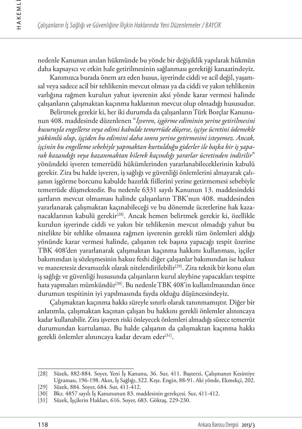 Kanımızca burada önem arz eden husus, işyerinde ciddi ve acil değil, yaşamsal veya sadece acil bir tehlikenin mevcut olması ya da ciddi ve yakın tehlikenin varlığına rağmen kurulun yahut işverenin