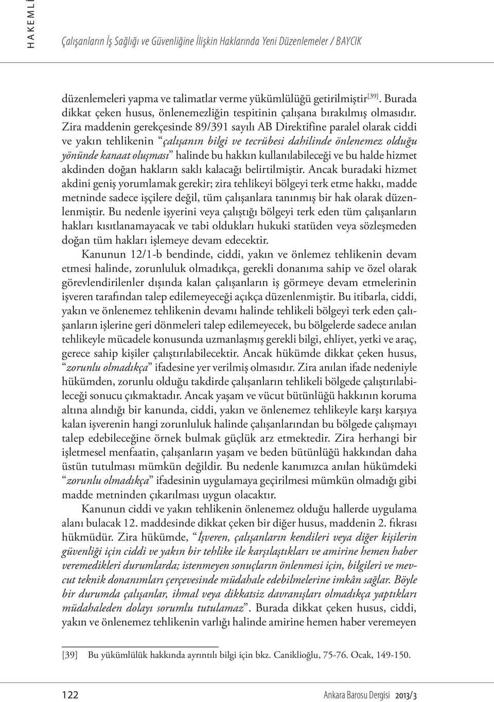 Zira maddenin gerekçesinde 89/391 sayılı AB Direktifine paralel olarak ciddi ve yakın tehlikenin çalışanın bilgi ve tecrübesi dahilinde önlenemez olduğu yönünde kanaat oluşması halinde bu hakkın