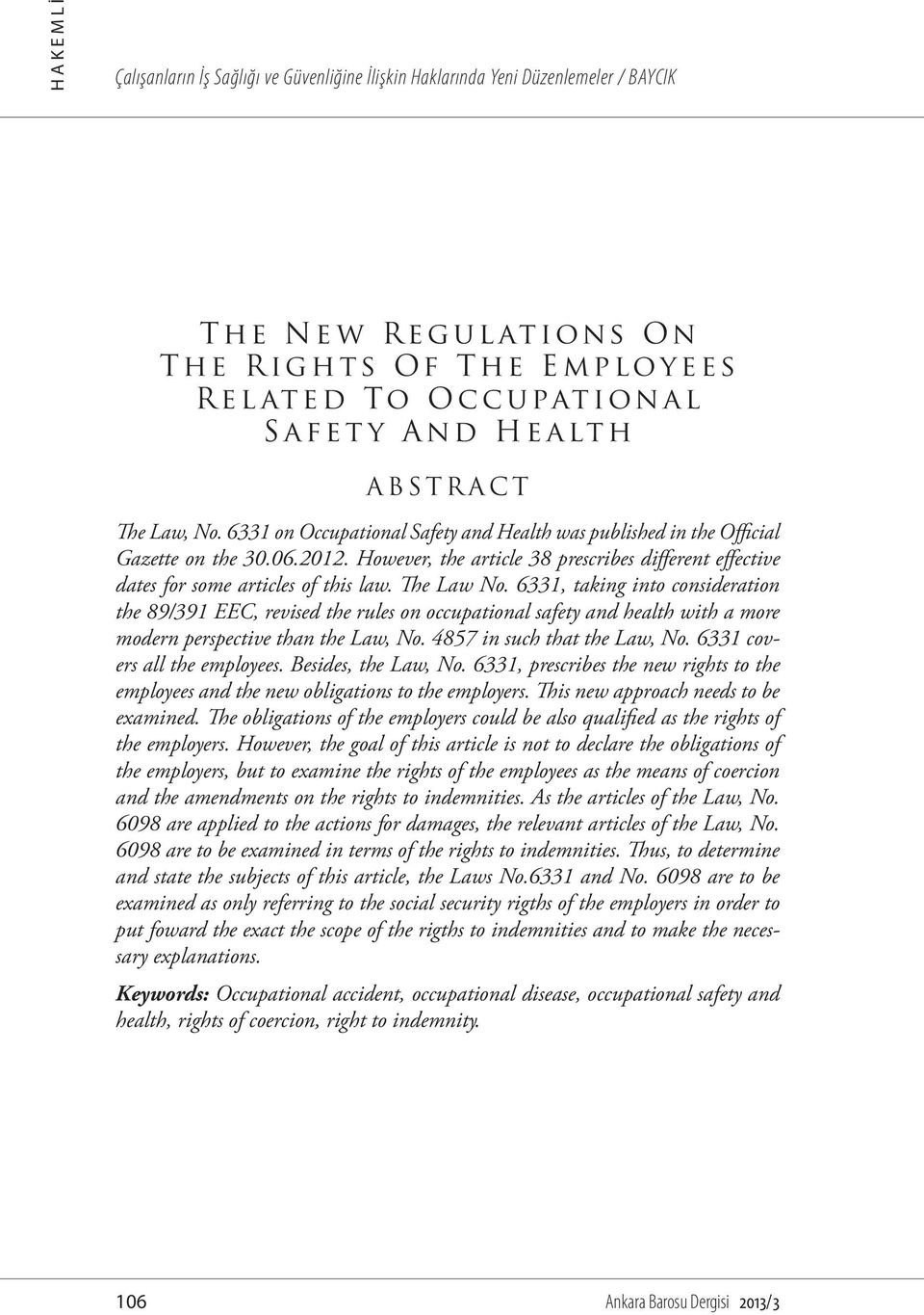 The Law No. 6331, taking into consideration the 89/391 EEC, revised the rules on occupational safety and health with a more modern perspective than the Law, No. 4857 in such that the Law, No.