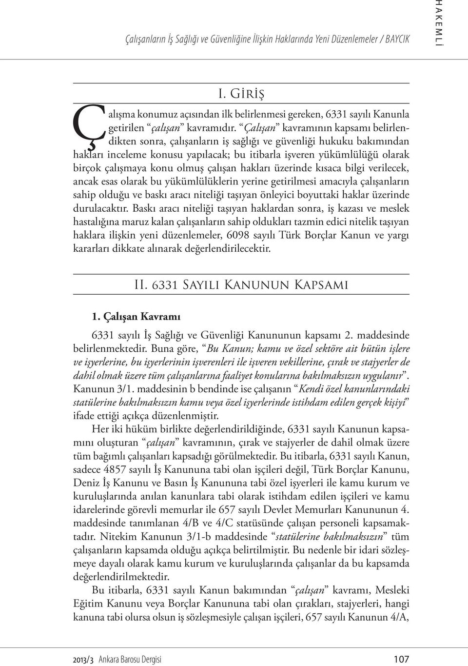 Çalışan kavramının kapsamı belirlendikten sonra, çalışanların iş sağlığı ve güvenliği hukuku bakımından hakları inceleme konusu yapılacak; bu itibarla işveren yükümlülüğü olarak birçok çalışmaya konu