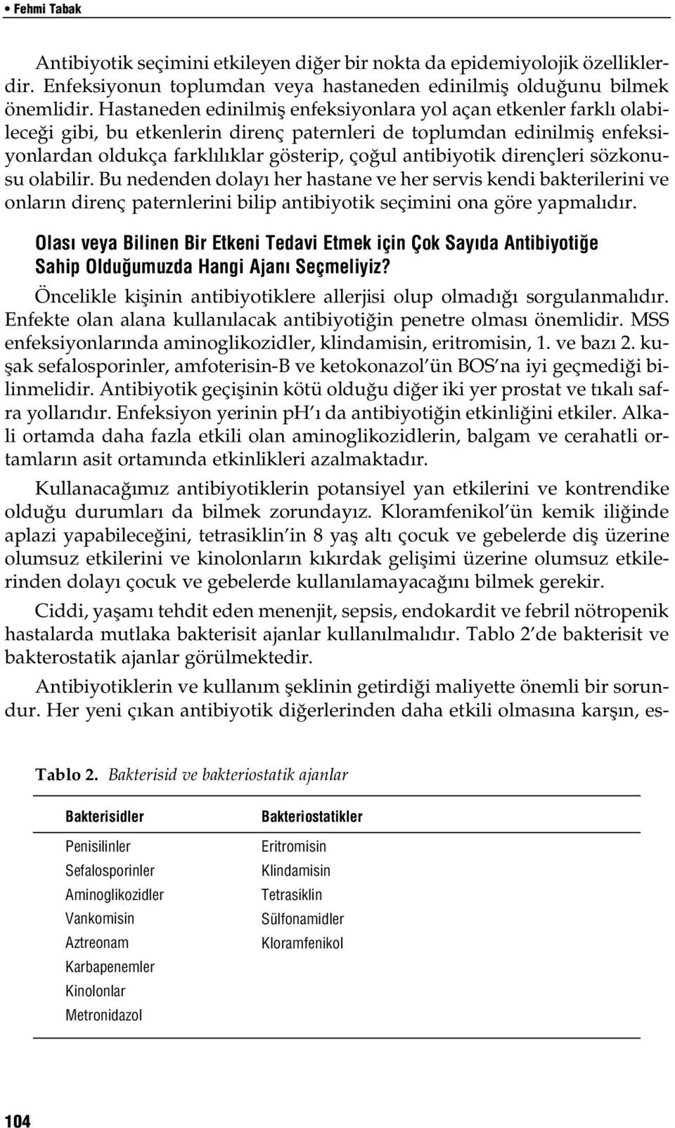 dirençleri sözkonusu olabilir. Bu nedenden dolayı her hastane ve her servis kendi bakterilerini ve onların direnç paternlerini bilip antibiyotik seçimini ona göre yapmalıdır.