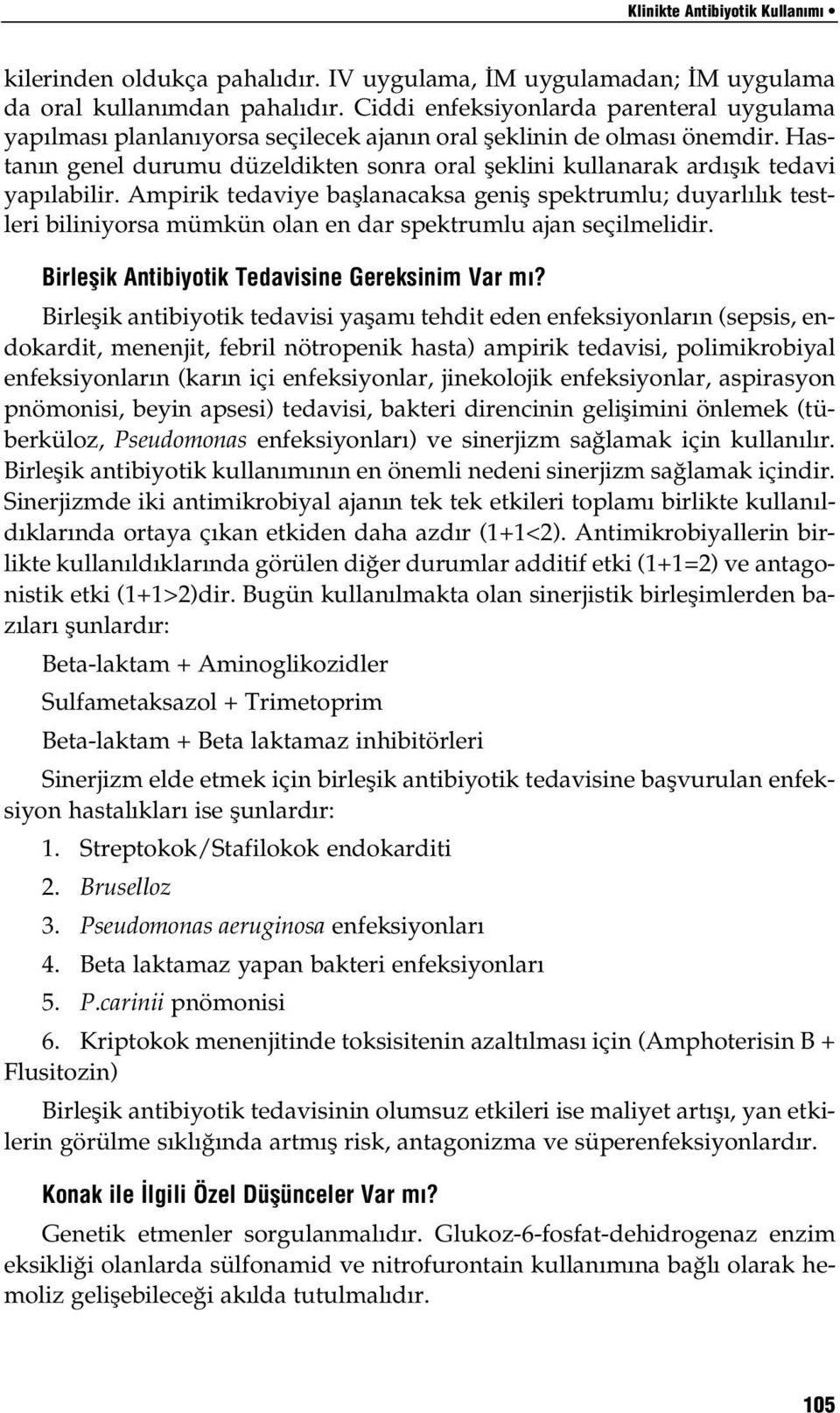 Hastanın genel durumu düzeldikten sonra oral şeklini kullanarak ardışık tedavi yapılabilir.