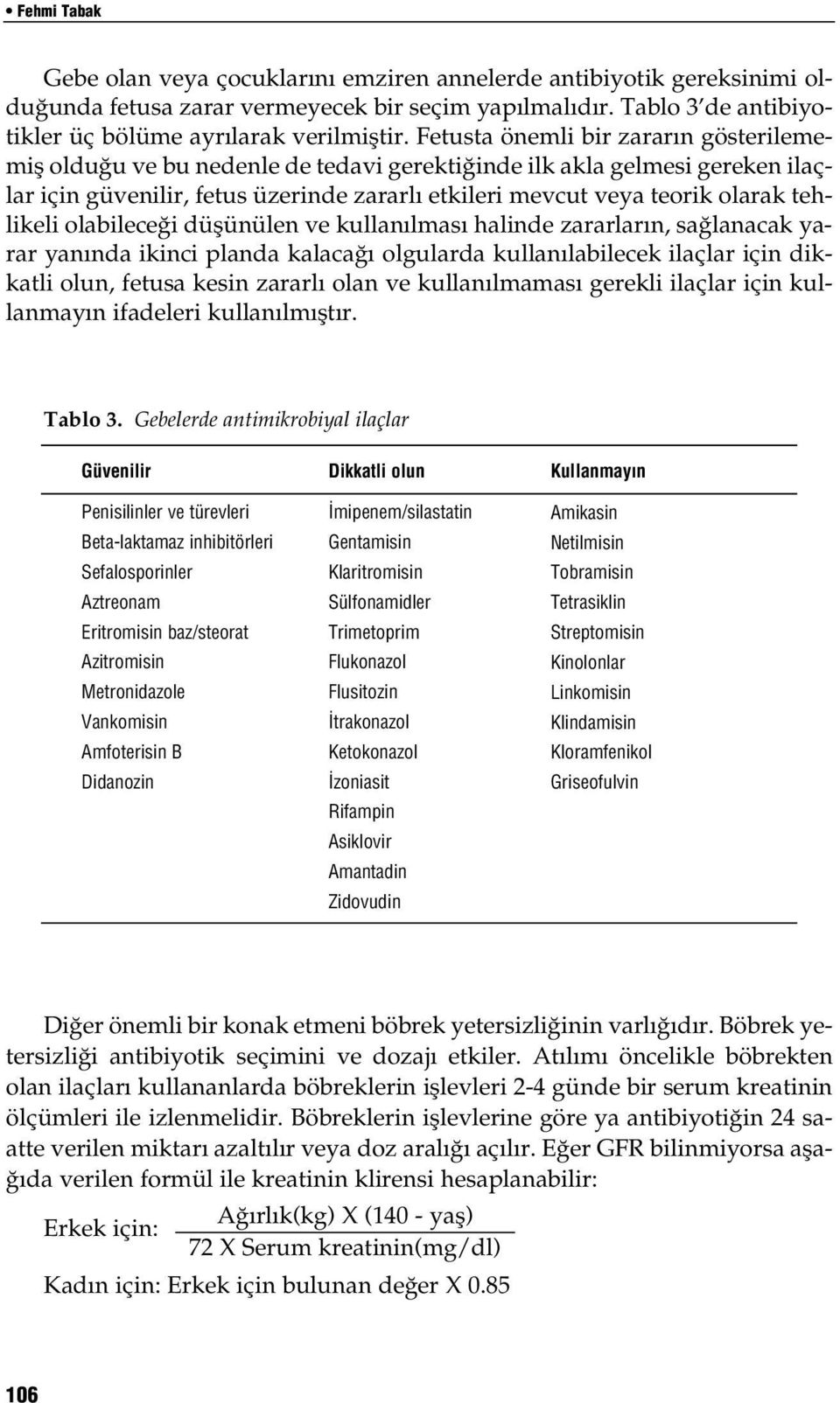 tehlikeli olabileceği düşünülen ve kullanılması halinde zararların, sağlanacak yarar yanında ikinci planda kalacağı olgularda kullanılabilecek ilaçlar için dikkatli olun, fetusa kesin zararlı olan ve