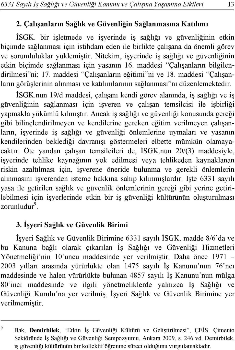 Nitekim, işyerinde iş sağlığı ve güvenliğinin etkin biçimde sağlanması için yasanın 16. maddesi Çalışanların bilgilendirilmesi ni; 17. maddesi Çalışanların eğitimi ni ve 18.