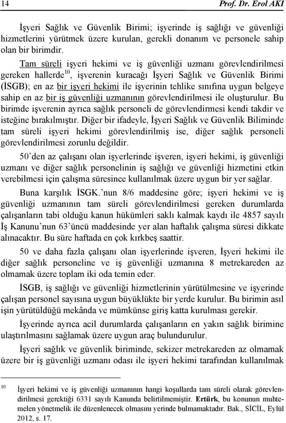 sınıfına uygun belgeye sahip en az bir iş güvenliği uzmanının görevlendirilmesi ile oluşturulur. Bu birimde işverenin ayrıca sağlık personeli de görevlendirmesi kendi takdir ve isteğine bırakılmıştır.