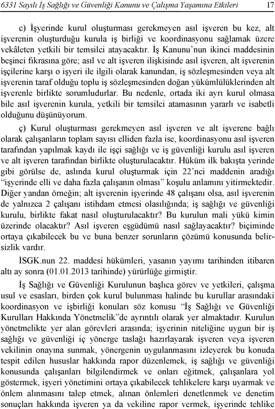 İş Kanunu nun ikinci maddesinin beşinci fıkrasına göre; asıl ve alt işveren ilişkisinde asıl işveren, alt işverenin işçilerine karşı o işyeri ile ilgili olarak kanundan, iş sözleşmesinden veya alt