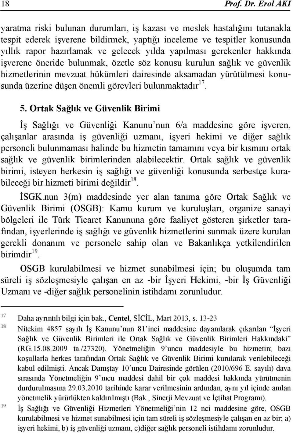 yapılması gerekenler hakkında işverene öneride bulunmak, özetle söz konusu kurulun sağlık ve güvenlik hizmetlerinin mevzuat hükümleri dairesinde aksamadan yürütülmesi konusunda üzerine düşen önemli