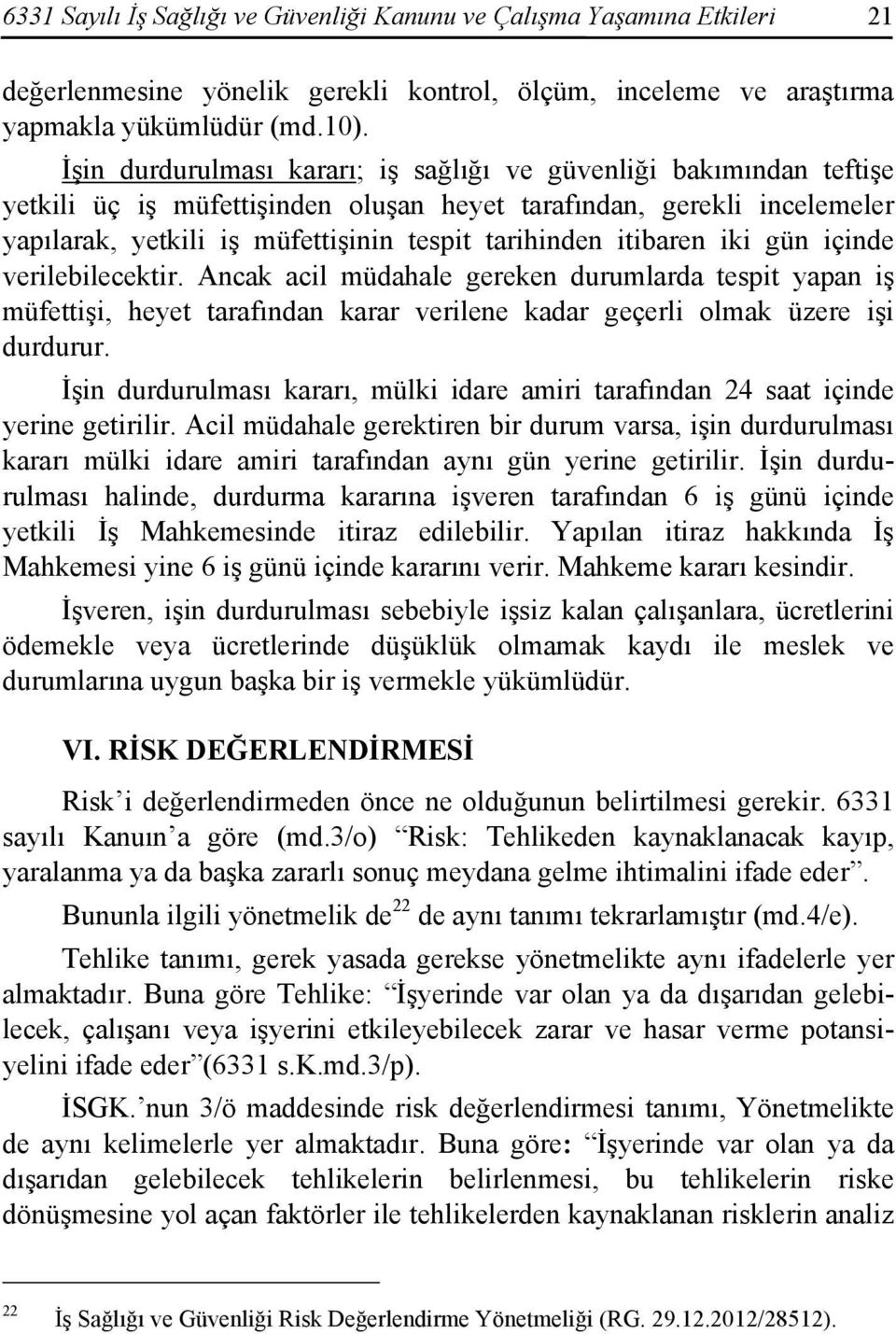 itibaren iki gün içinde verilebilecektir. Ancak acil müdahale gereken durumlarda tespit yapan iş müfettişi, heyet tarafından karar verilene kadar geçerli olmak üzere işi durdurur.