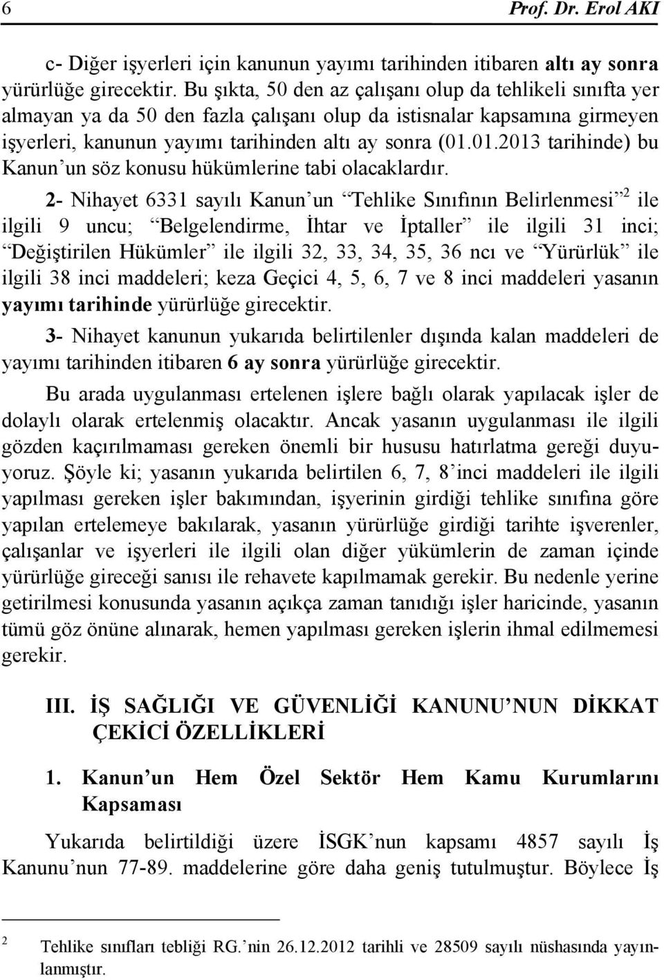 01.2013 tarihinde) bu Kanun un söz konusu hükümlerine tabi olacaklardır.