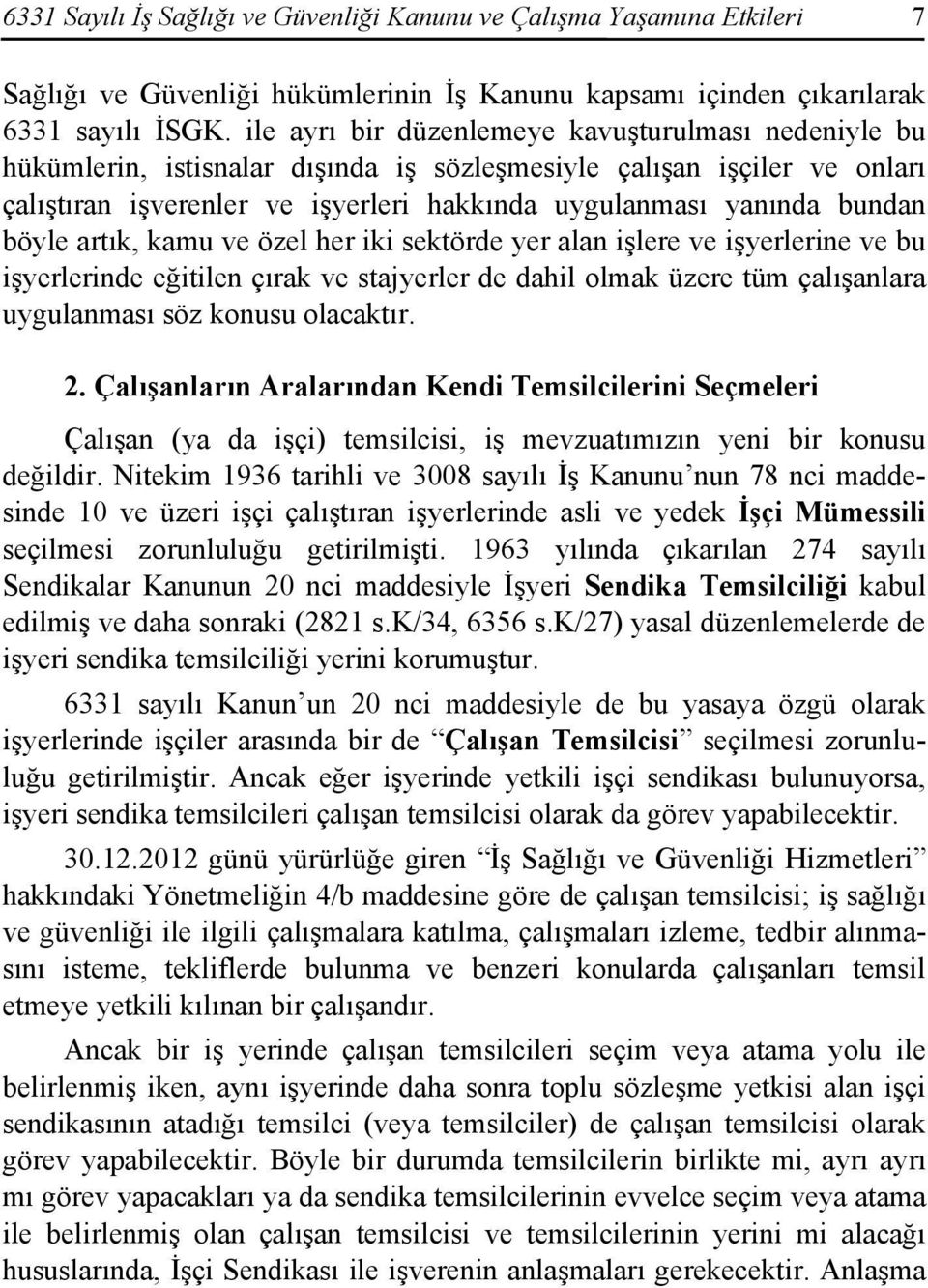 böyle artık, kamu ve özel her iki sektörde yer alan işlere ve işyerlerine ve bu işyerlerinde eğitilen çırak ve stajyerler de dahil olmak üzere tüm çalışanlara uygulanması söz konusu olacaktır. 2.