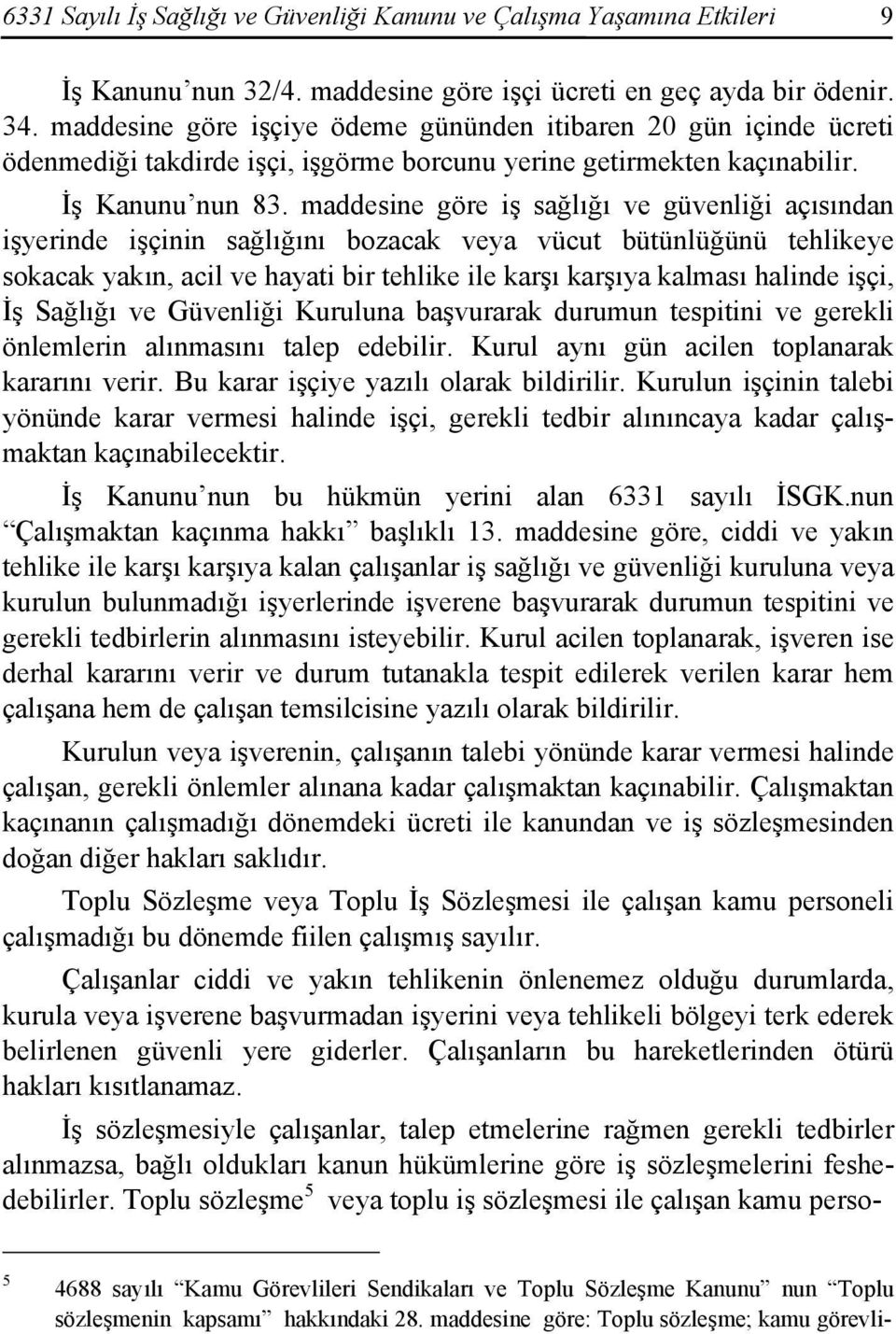 maddesine göre iş sağlığı ve güvenliği açısından işyerinde işçinin sağlığını bozacak veya vücut bütünlüğünü tehlikeye sokacak yakın, acil ve hayati bir tehlike ile karşı karşıya kalması halinde işçi,