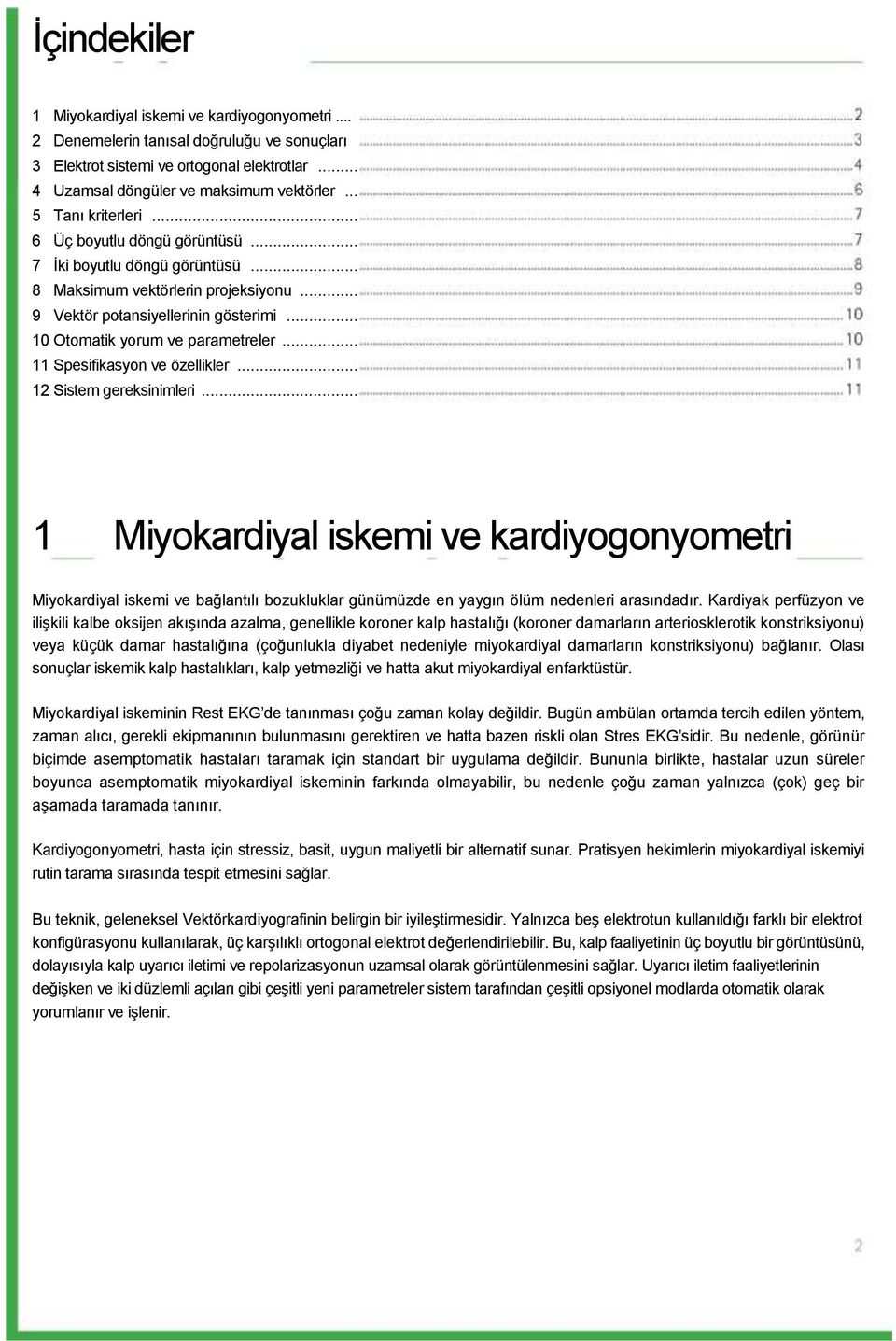 .. 11 Spesifikasyon ve özellikler... 12 Sistem gereksinimleri... 1 Miyokardiyal iskemi ve kardiyogonyometri Miyokardiyal iskemi ve bağlantılı bozukluklar günümüzde en yaygın ölüm nedenleri arasındadır.