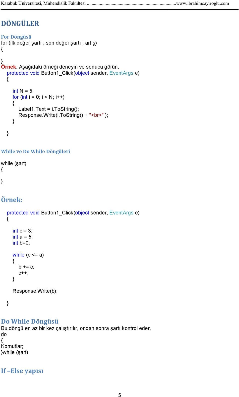 ToString() + "<br>" ); While ve Do While Döngüleri while (şart) Örnek: protected void Button1_Click(object sender, EventArgs e) int c = 3; int a =