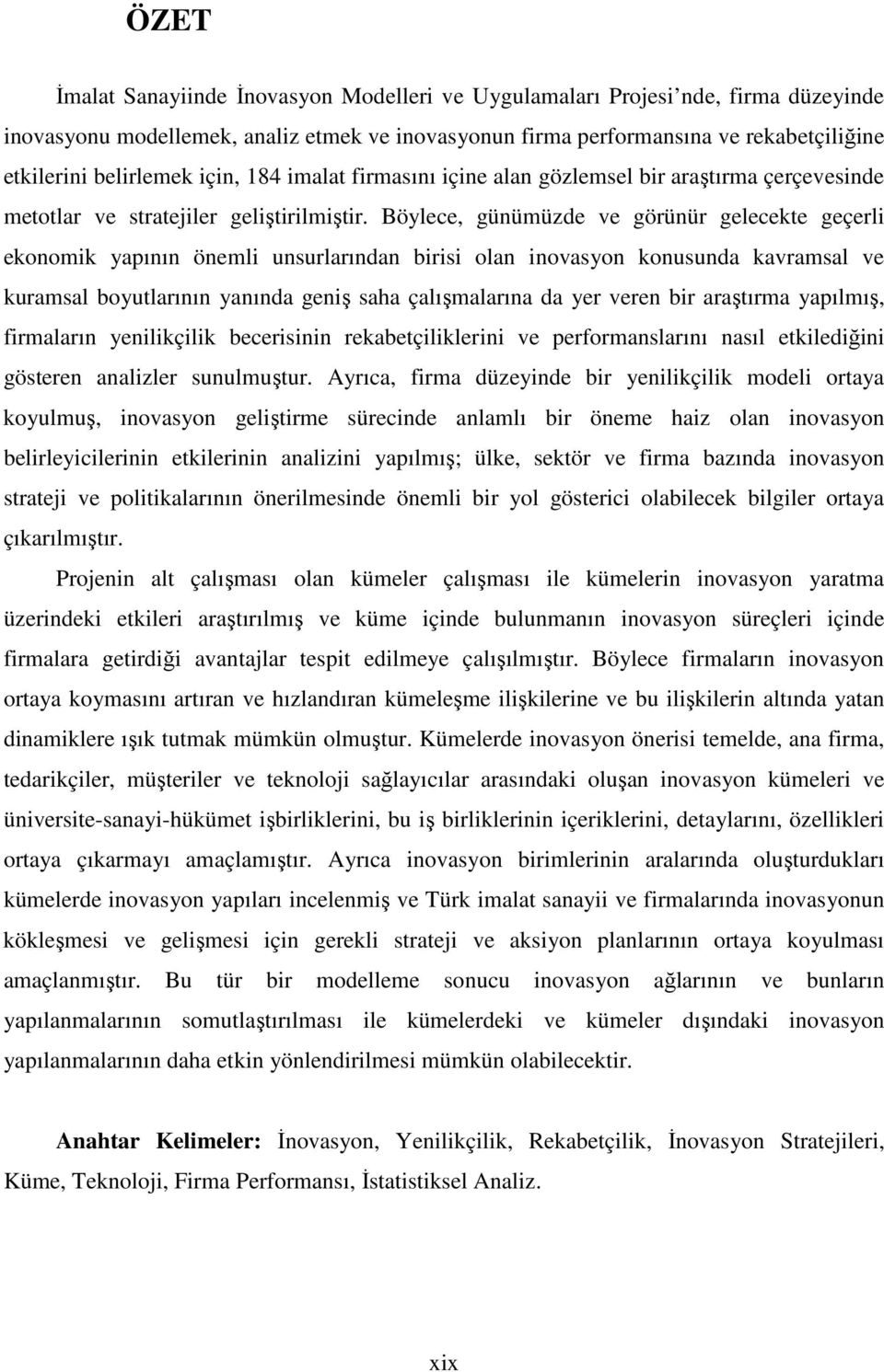 Böylece, günümüzde ve görünür gelecekte geçerli ekonomik yapının önemli unsurlarından birisi olan inovasyon konusunda kavramsal ve kuramsal boyutlarının yanında geniş saha çalışmalarına da yer veren