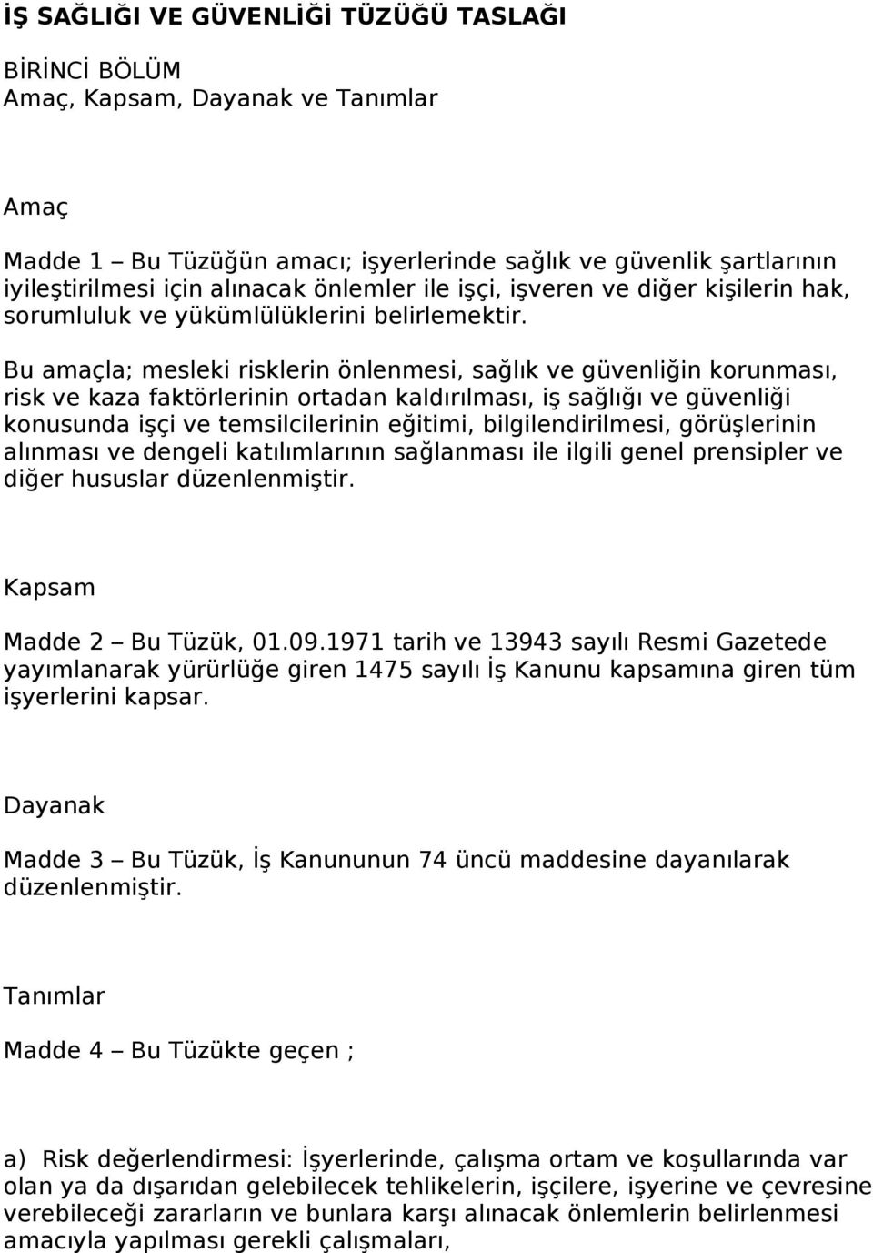 Bu amaçla; mesleki risklerin önlenmesi, sağlık ve güvenliğin korunması, risk ve kaza faktörlerinin ortadan kaldırılması, iş sağlığı ve güvenliği konusunda işçi ve temsilcilerinin eğitimi,