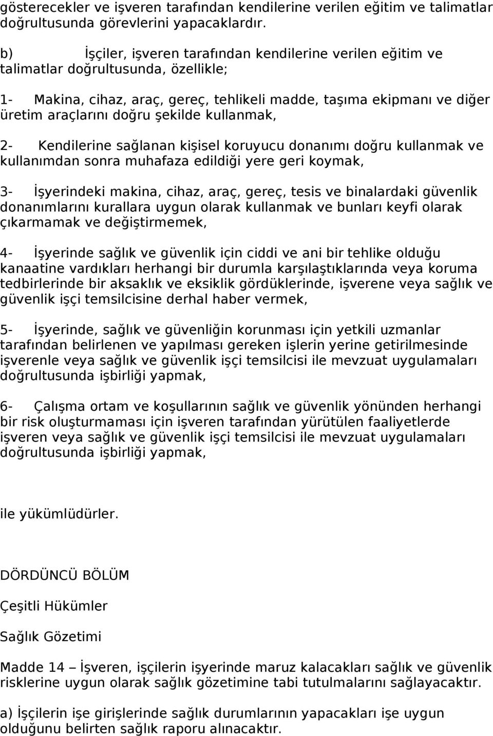 şekilde kullanmak, 2- Kendilerine sağlanan kişisel koruyucu donanımı doğru kullanmak ve kullanımdan sonra muhafaza edildiği yere geri koymak, 3- İşyerindeki makina, cihaz, araç, gereç, tesis ve