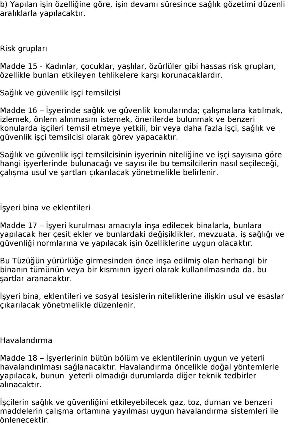 Sağlık ve güvenlik işçi temsilcisi Madde 16 İşyerinde sağlık ve güvenlik konularında; çalışmalara katılmak, izlemek, önlem alınmasını istemek, önerilerde bulunmak ve benzeri konularda işçileri temsil