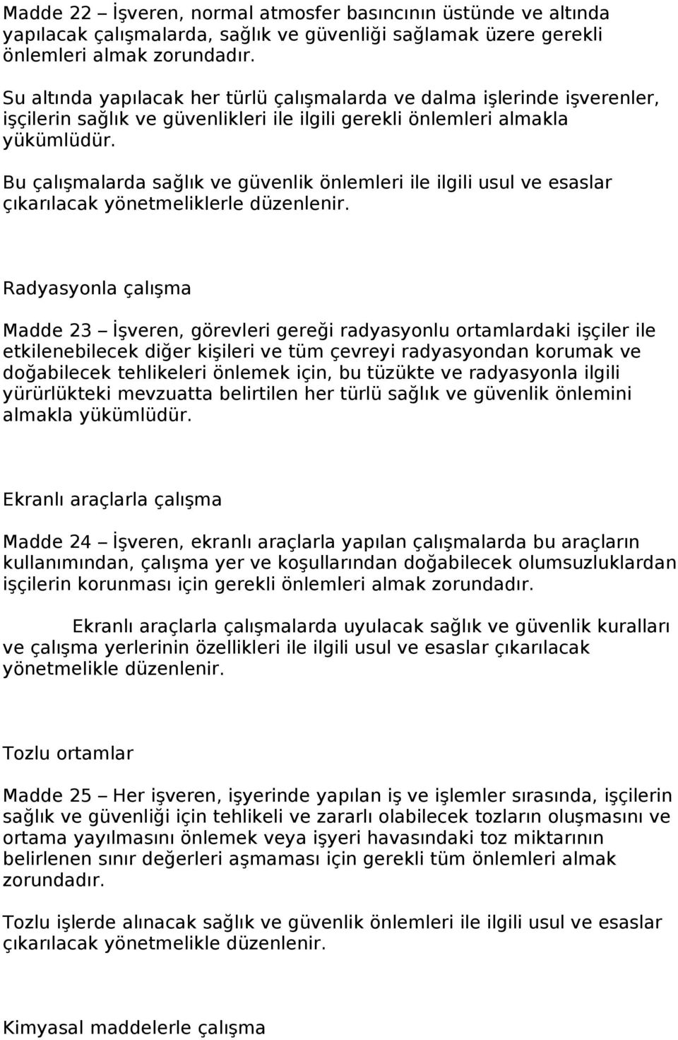 Bu çalışmalarda sağlık ve güvenlik önlemleri ile ilgili usul ve esaslar çıkarılacak yönetmeliklerle düzenlenir.