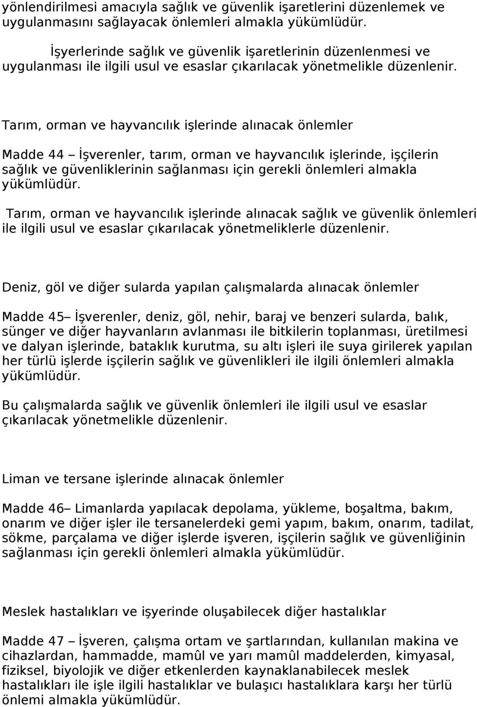 Tarım, orman ve hayvancılık işlerinde alınacak önlemler Madde 44 İşverenler, tarım, orman ve hayvancılık işlerinde, işçilerin sağlık ve güvenliklerinin sağlanması için gerekli önlemleri almakla