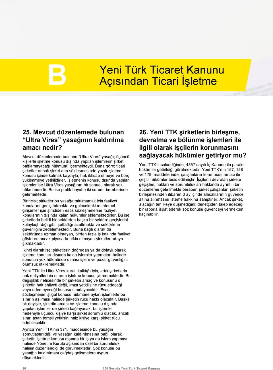 Buna göre; ticari şirketler ancak şirket ana sözleşmesinde yazılı işletme konusu içinde kalmak kaydıyla; hak iktisap etmeye ve borç yüklenmeye yetkilidirler.